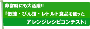 非常時にも大活躍「缶詰・びん詰・レトルト食品を使ったアレンジレシピコンテスト」