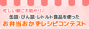 非常時にも大活躍「缶詰・びん詰・レトルト食品を使ったアレンジレシピコンテスト」